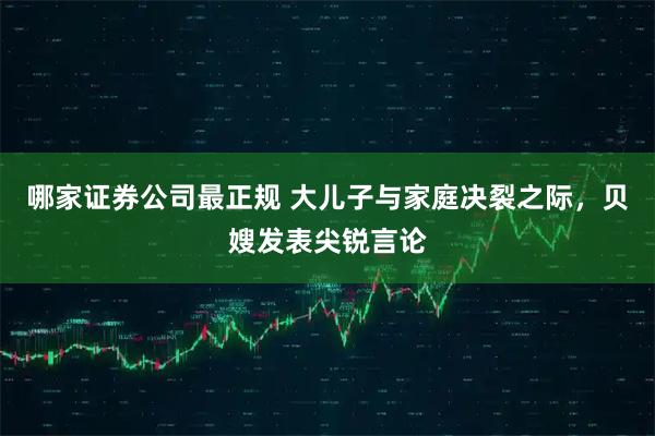 哪家证券公司最正规 大儿子与家庭决裂之际，贝嫂发表尖锐言论